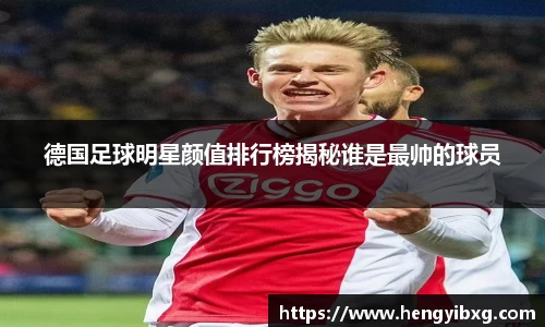 德国足球明星颜值排行榜揭秘谁是最帅的球员