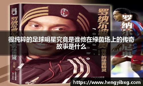 很纯粹的足球明星究竟是谁他在绿茵场上的传奇故事是什么