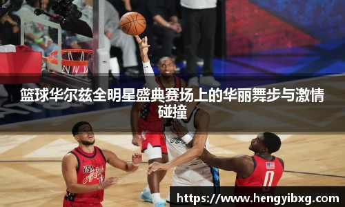 篮球华尔兹全明星盛典赛场上的华丽舞步与激情碰撞